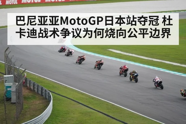 巴尼亚亚MotoGP日本站夺冠 杜卡迪战术争议为何烧向公平边界 | kaiyun